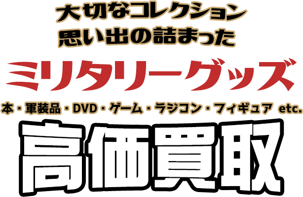 大切なコレクション 思い出の詰まったミリタリーグッズ 本・軍装品・DVD・ゲーム・ラジコン・フィギュア etc. 高価買取